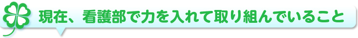 今、看護部で力を入れて取り組んでいること